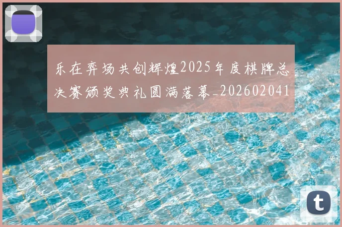 乐在弈场共创辉煌2025年度棋牌总决赛颁奖典礼圆满落幕_20260204130124